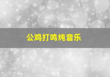 公鸡打鸣纯音乐