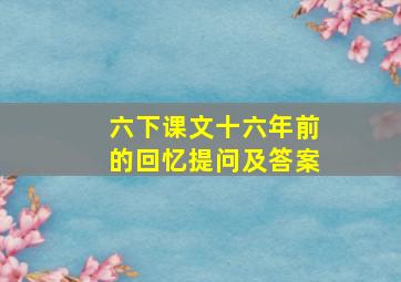 六下课文十六年前的回忆提问及答案