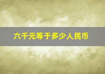 六千元等于多少人民币