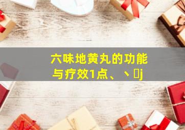 六味地黄丸的功能与疗效1点、丶㇏j