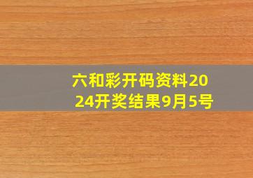 六和彩开码资料2024开奖结果9月5号