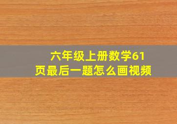 六年级上册数学61页最后一题怎么画视频