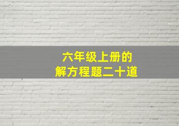 六年级上册的解方程题二十道