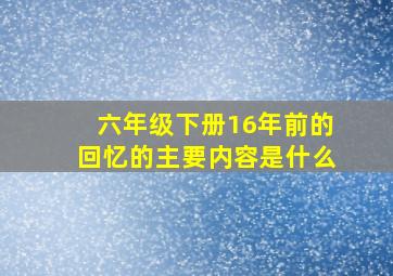 六年级下册16年前的回忆的主要内容是什么