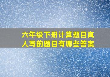 六年级下册计算题目真人写的题目有哪些答案