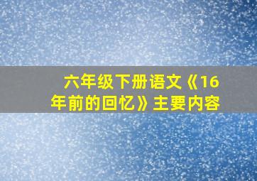 六年级下册语文《16年前的回忆》主要内容