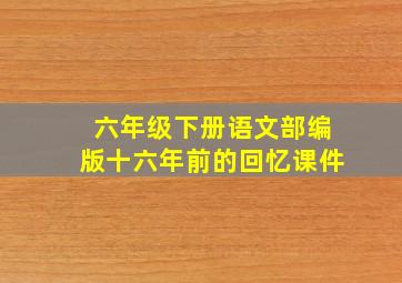 六年级下册语文部编版十六年前的回忆课件