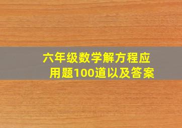 六年级数学解方程应用题100道以及答案