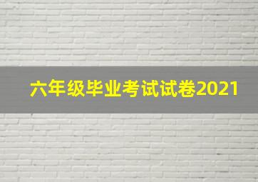 六年级毕业考试试卷2021