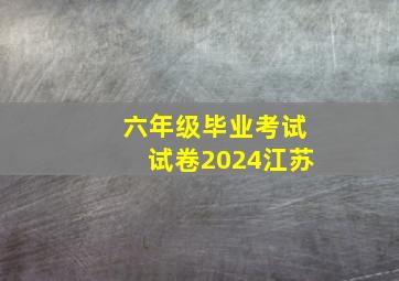 六年级毕业考试试卷2024江苏