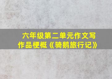 六年级第二单元作文写作品梗概《骑鹅旅行记》