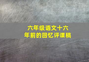 六年级语文十六年前的回忆评课稿