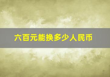 六百元能换多少人民币