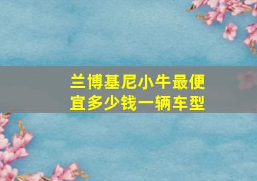 兰博基尼小牛最便宜多少钱一辆车型