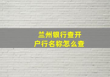 兰州银行查开户行名称怎么查