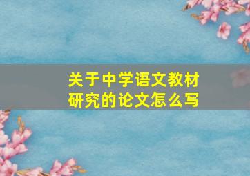 关于中学语文教材研究的论文怎么写