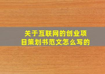 关于互联网的创业项目策划书范文怎么写的