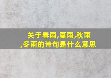 关于春雨,夏雨,秋雨,冬雨的诗句是什么意思