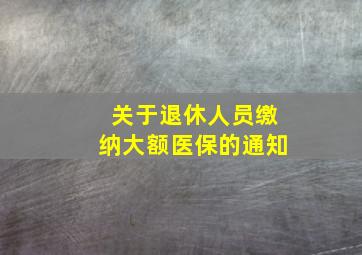 关于退休人员缴纳大额医保的通知