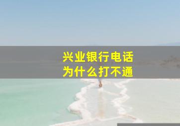 兴业银行电话为什么打不通