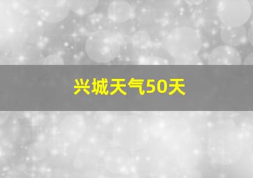 兴城天气50天