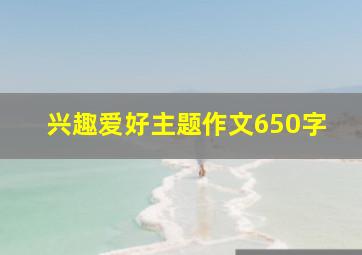 兴趣爱好主题作文650字