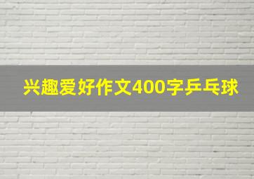 兴趣爱好作文400字乒乓球