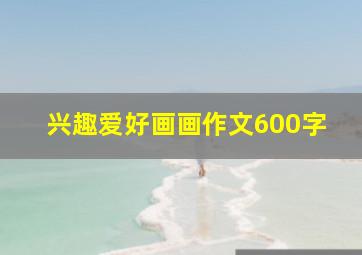 兴趣爱好画画作文600字