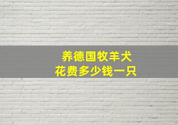 养德国牧羊犬花费多少钱一只