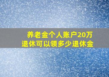 养老金个人账户20万退休可以领多少退休金