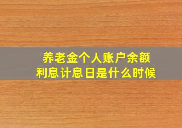 养老金个人账户余额利息计息日是什么时候