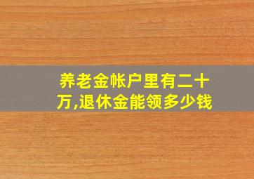 养老金帐户里有二十万,退休金能领多少钱