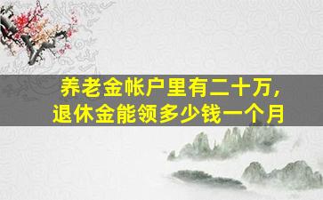 养老金帐户里有二十万,退休金能领多少钱一个月