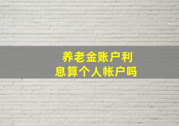 养老金账户利息算个人帐户吗