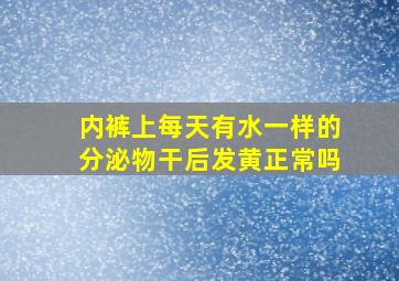 内裤上每天有水一样的分泌物干后发黄正常吗