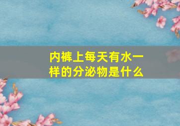 内裤上每天有水一样的分泌物是什么