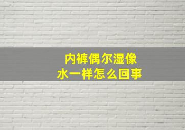 内裤偶尔湿像水一样怎么回事