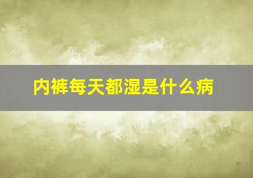 内裤每天都湿是什么病