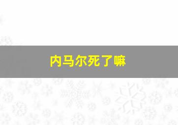 内马尔死了嘛