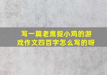 写一篇老鹰捉小鸡的游戏作文四百字怎么写的呀