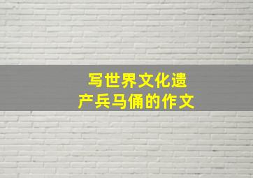 写世界文化遗产兵马俑的作文