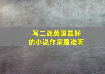 写二战英国最好的小说作家是谁啊