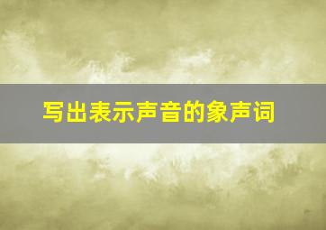 写出表示声音的象声词