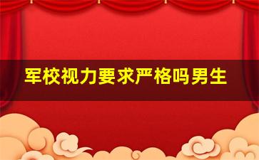 军校视力要求严格吗男生