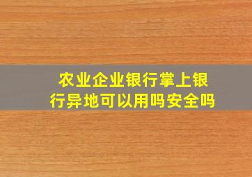 农业企业银行掌上银行异地可以用吗安全吗