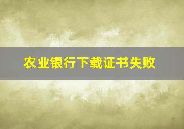 农业银行下载证书失败