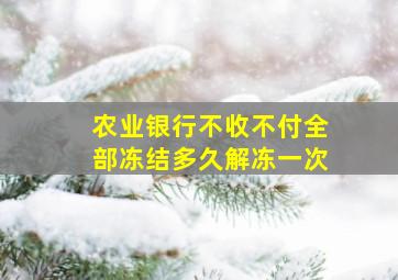 农业银行不收不付全部冻结多久解冻一次