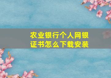 农业银行个人网银证书怎么下载安装