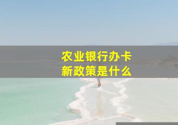 农业银行办卡新政策是什么