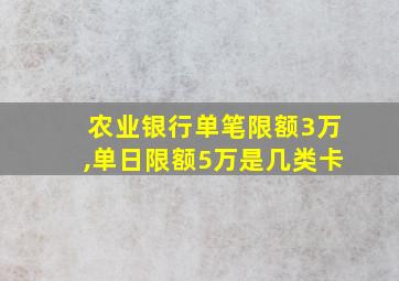 农业银行单笔限额3万,单日限额5万是几类卡